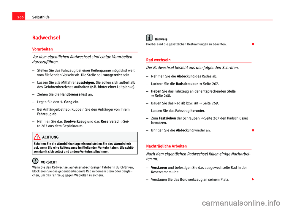 Seat Exeo ST 2011 Betriebsanleitung (in German) 266Selbsthilfe
Radwechsel
Vorarbeiten
Vor dem eigentlichen Radwechsel sind einige Vorarbeiten
durchzuführen. – Stellen Sie das Fahrzeug bei einer Reifenpanne möglichst weit
vom fließenden Verkehr Seat Exeo ST 2011 Betriebsanleitung (in German) 266Selbsthilfe
Radwechsel
Vorarbeiten
Vor dem eigentlichen Radwechsel sind einige Vorarbeiten
durchzuführen. – Stellen Sie das Fahrzeug bei einer Reifenpanne möglichst weit
vom fließenden Verkehr