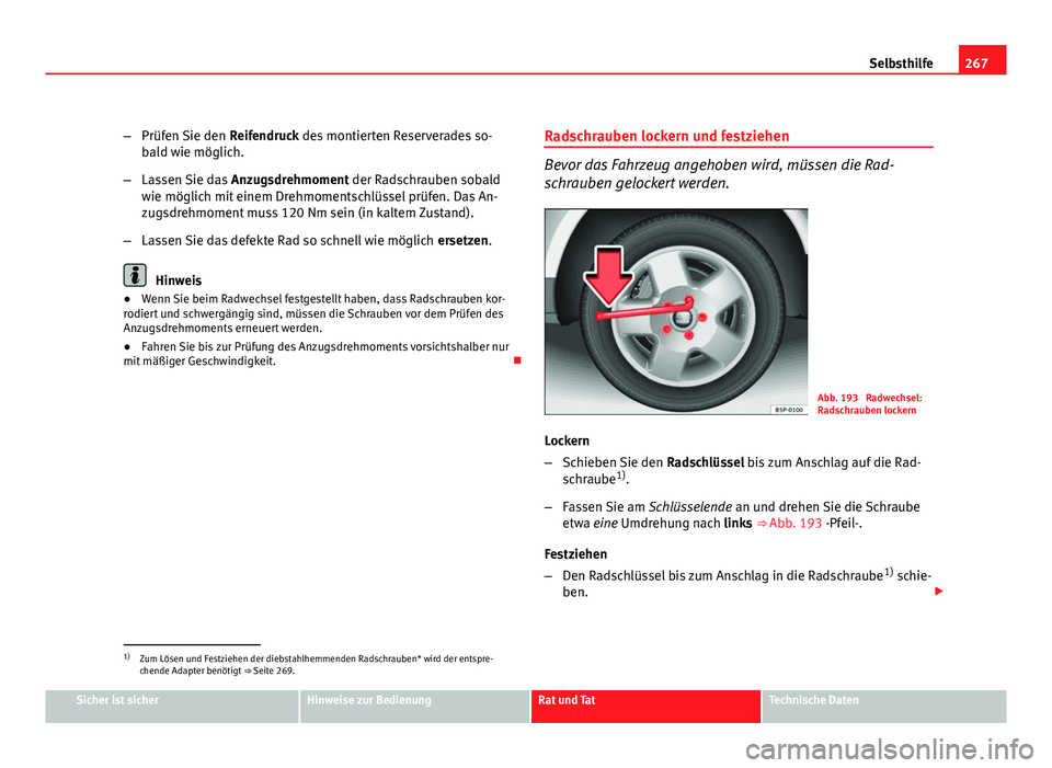 Seat Exeo ST 2011 Betriebsanleitung (in German) 267
Selbsthilfe
– Prüfen Sie den Reifendruck des montierten Reserverades so-
bald wie möglich.
– Lassen Sie das Anzugsdrehmoment der Radschrauben sobald
wie möglich mit einem Drehmomentschlü Seat Exeo ST 2011 Betriebsanleitung (in German) 267
Selbsthilfe
– Prüfen Sie den Reifendruck des montierten Reserverades so-
bald wie möglich.
– Lassen Sie das Anzugsdrehmoment der Radschrauben sobald
wie möglich mit einem Drehmomentschlü