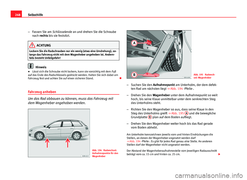 Seat Exeo ST 2011 Betriebsanleitung (in German) 268Selbsthilfe
–Fassen Sie am Schlüsselende an und drehen Sie die Schraube
nach rechts bis sie festsitzt.
ACHTUNG
Lockern Sie die Radschrauben nur ein wenig (etwa eine Umdrehung), so-
lange das Fa Seat Exeo ST 2011 Betriebsanleitung (in German) 268Selbsthilfe
–Fassen Sie am Schlüsselende an und drehen Sie die Schraube
nach rechts bis sie festsitzt.
ACHTUNG
Lockern Sie die Radschrauben nur ein wenig (etwa eine Umdrehung), so-
lange das Fa