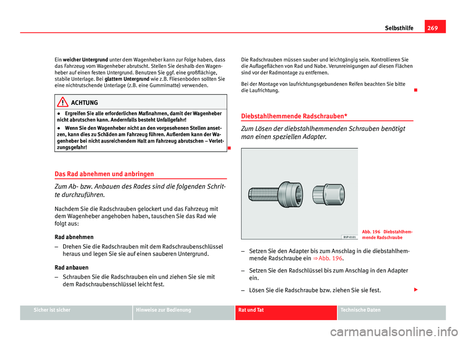 Seat Exeo ST 2009 Betriebsanleitung (in German) 269
Selbsthilfe
Ein weicher Untergrund unter dem Wagenheber kann zur Folge haben, dass
das Fahrzeug vom Wagenheber abrutscht. Stellen Sie deshalb den Wagen-
heber auf einen festen Untergrund. Benutzen Seat Exeo ST 2009 Betriebsanleitung (in German) 269
Selbsthilfe
Ein weicher Untergrund unter dem Wagenheber kann zur Folge haben, dass
das Fahrzeug vom Wagenheber abrutscht. Stellen Sie deshalb den Wagen-
heber auf einen festen Untergrund. Benutzen