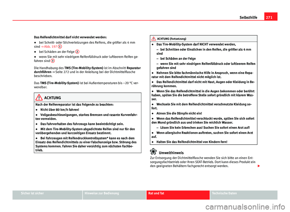 Seat Exeo ST 2009 Betriebsanleitung (in German) 271
Selbsthilfe
Das Reifendichtmittel darf nicht verwendet werden:
● bei Schnitt- oder Stichverletzungen des Reifens, die größer als 4 mm
sind ⇒ Abb. 197 1
●
bei Schäden an der Felge 2● Seat Exeo ST 2009 Betriebsanleitung (in German) 271
Selbsthilfe
Das Reifendichtmittel darf nicht verwendet werden:
● bei Schnitt- oder Stichverletzungen des Reifens, die größer als 4 mm
sind ⇒ Abb. 197 1
●
bei Schäden an der Felge 2●