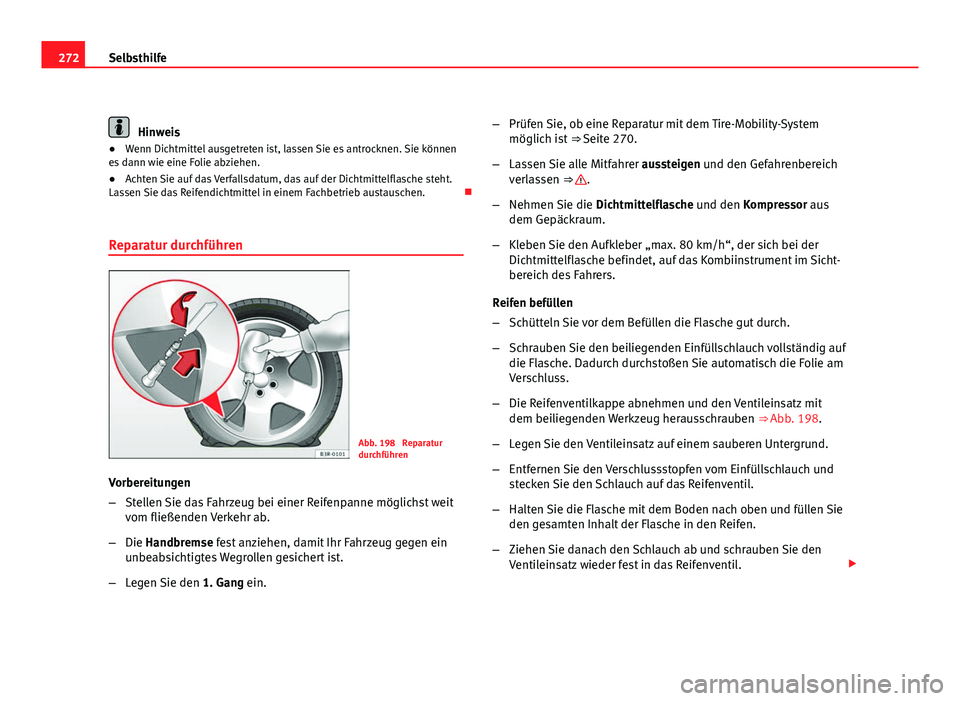 Seat Exeo ST 2009 Betriebsanleitung (in German) 272Selbsthilfe
Hinweis
● Wenn Dichtmittel ausgetreten ist, lassen Sie es antrocknen. Sie können
es dann wie eine Folie abziehen.
● Achten Sie auf das Verfallsdatum, das auf der Dichtmittelflasche Seat Exeo ST 2009 Betriebsanleitung (in German) 272Selbsthilfe
Hinweis
● Wenn Dichtmittel ausgetreten ist, lassen Sie es antrocknen. Sie können
es dann wie eine Folie abziehen.
● Achten Sie auf das Verfallsdatum, das auf der Dichtmittelflasche