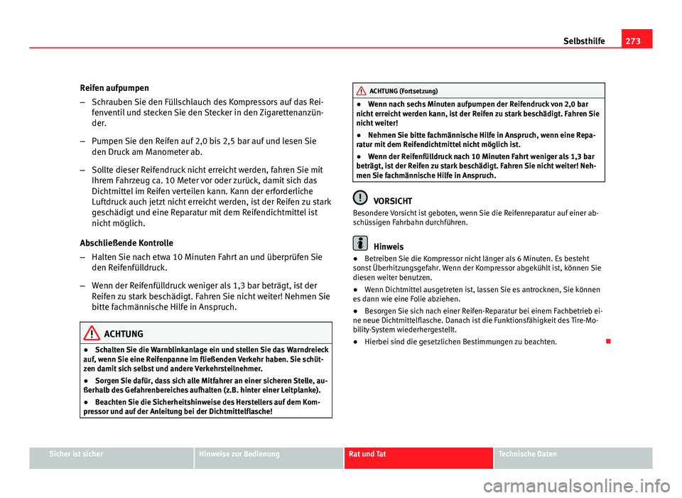 Seat Exeo ST 2009 Betriebsanleitung (in German) 273
Selbsthilfe
Reifen aufpumpen
– Schrauben Sie den Füllschlauch des Kompressors auf das Rei-
fenventil und stecken Sie den Stecker in den Zigarettenanzün-
der.
– Pumpen Sie den Reifen auf 2,0 Seat Exeo ST 2009 Betriebsanleitung (in German) 273
Selbsthilfe
Reifen aufpumpen
– Schrauben Sie den Füllschlauch des Kompressors auf das Rei-
fenventil und stecken Sie den Stecker in den Zigarettenanzün-
der.
– Pumpen Sie den Reifen auf 2,0