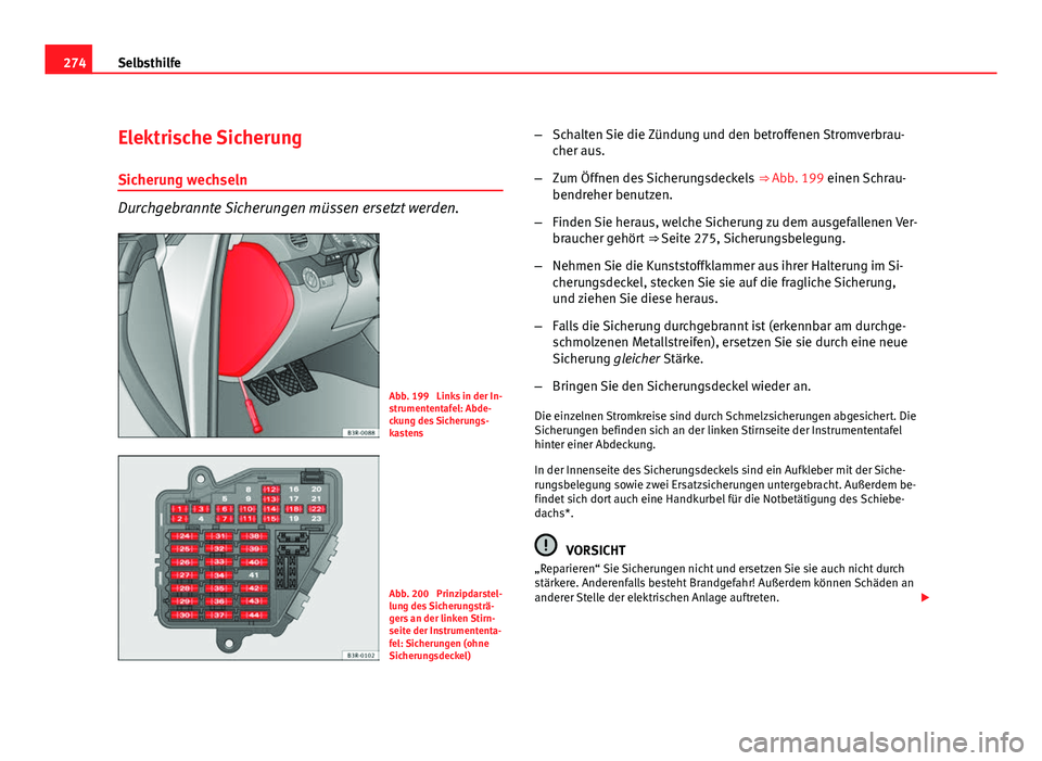 Seat Exeo ST 2009 Betriebsanleitung (in German) 274Selbsthilfe
Elektrische Sicherung
Sicherung wechseln
Durchgebrannte Sicherungen müssen ersetzt werden.
Abb. 199 Links in der In-
strumententafel: Abde-
ckung des Sicherungs-
kastens
Abb. 200 Pri Seat Exeo ST 2009 Betriebsanleitung (in German) 274Selbsthilfe
Elektrische Sicherung
Sicherung wechseln
Durchgebrannte Sicherungen müssen ersetzt werden.
Abb. 199 Links in der In-
strumententafel: Abde-
ckung des Sicherungs-
kastens
Abb. 200 Pri