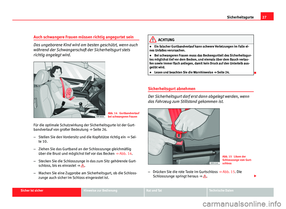 Seat Exeo ST 2009 Betriebsanleitung (in German) 27
Sicherheitsgurte
Auch schwangere Frauen müssen richtig angegurtet sein
Das ungeborene Kind wird am besten geschützt, wenn auch
während der Schwangerschaft der Sicherheitsgurt stets
richtig angel Seat Exeo ST 2009 Betriebsanleitung (in German) 27
Sicherheitsgurte
Auch schwangere Frauen müssen richtig angegurtet sein
Das ungeborene Kind wird am besten geschützt, wenn auch
während der Schwangerschaft der Sicherheitsgurt stets
richtig angel