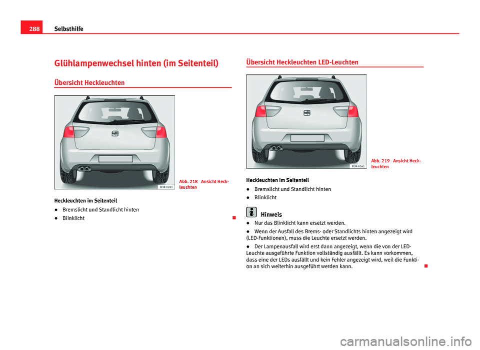 Seat Exeo ST 2009  Betriebsanleitung (in German) 288Selbsthilfe
Glühlampenwechsel hinten (im Seitenteil)
Übersicht Heckleuchten
Abb. 218  Ansicht Heck-
leuchten
Heckleuchten im Seitenteil
● Bremslicht und Standlicht hinten
● Blinklicht Übe