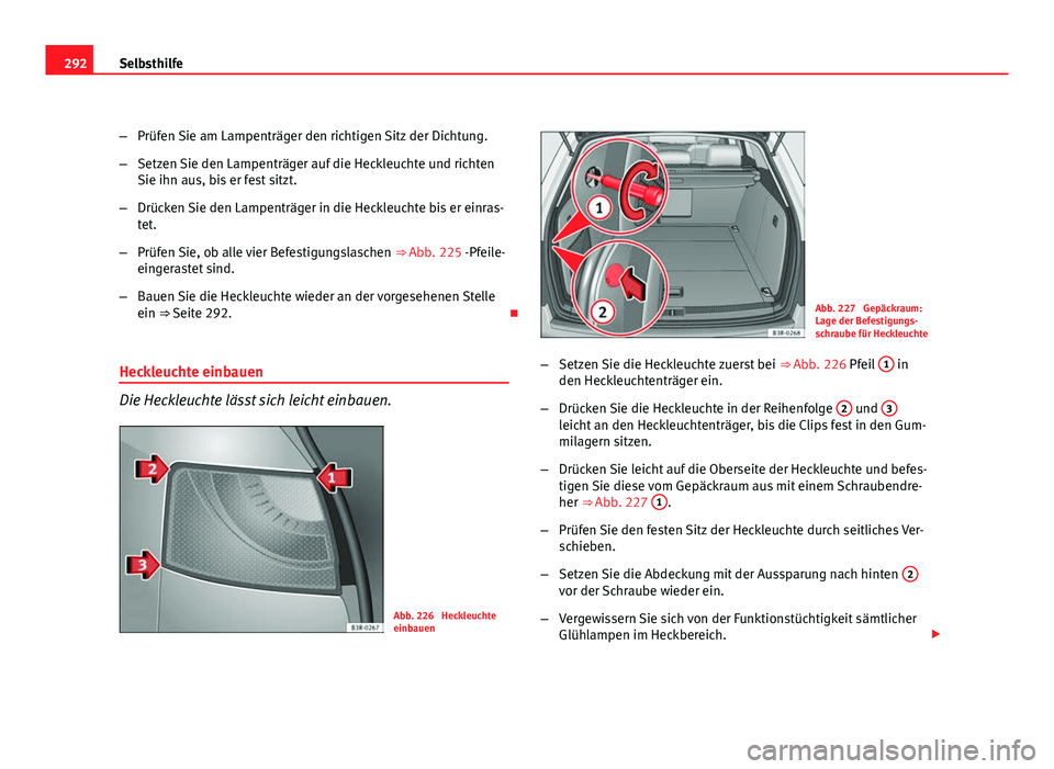 Seat Exeo ST 2009  Betriebsanleitung (in German) 292Selbsthilfe
–Prüfen Sie am Lampenträger den richtigen Sitz der Dichtung.
– Setzen Sie den Lampenträger auf die Heckleuchte und richten
Sie ihn aus, bis er fest sitzt.
– Drücken Sie den La