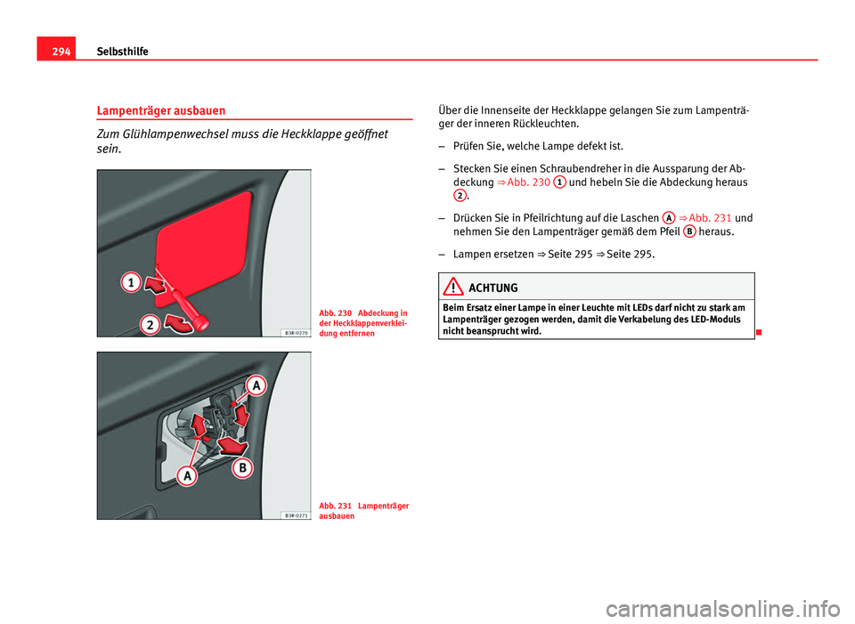 Seat Exeo ST 2009  Betriebsanleitung (in German) 294Selbsthilfe
Lampenträger ausbauen
Zum Glühlampenwechsel muss die Heckklappe geöffnet
sein.
Abb. 230  Abdeckung in
der Heckklappenverklei-
dung entfernen
Abb. 231  Lampenträger
ausbauen Über di
