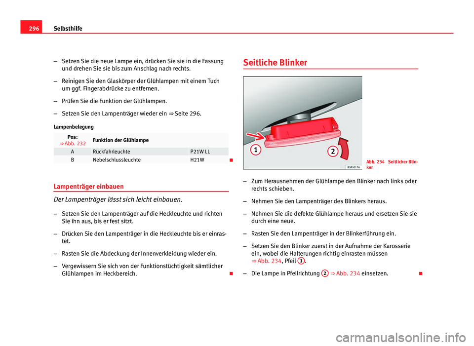 Seat Exeo ST 2009  Betriebsanleitung (in German) 296Selbsthilfe
–Setzen Sie die neue Lampe ein, drücken Sie sie in die Fassung
und drehen Sie sie bis zum Anschlag nach rechts.
– Reinigen Sie den Glaskörper der Glühlampen mit einem Tuch
um ggf
