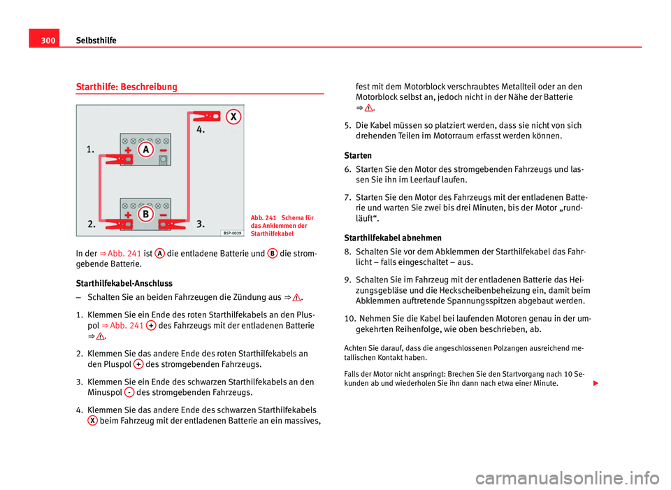 Seat Exeo ST 2009  Betriebsanleitung (in German) 300Selbsthilfe
Starthilfe: Beschreibung
Abb. 241  Schema für
das Anklemmen der
Starthilfekabel
In der ⇒ Abb. 241 ist  A
 die entladene Batterie und  B die strom-
gebende Batterie.
Starthilfekabel