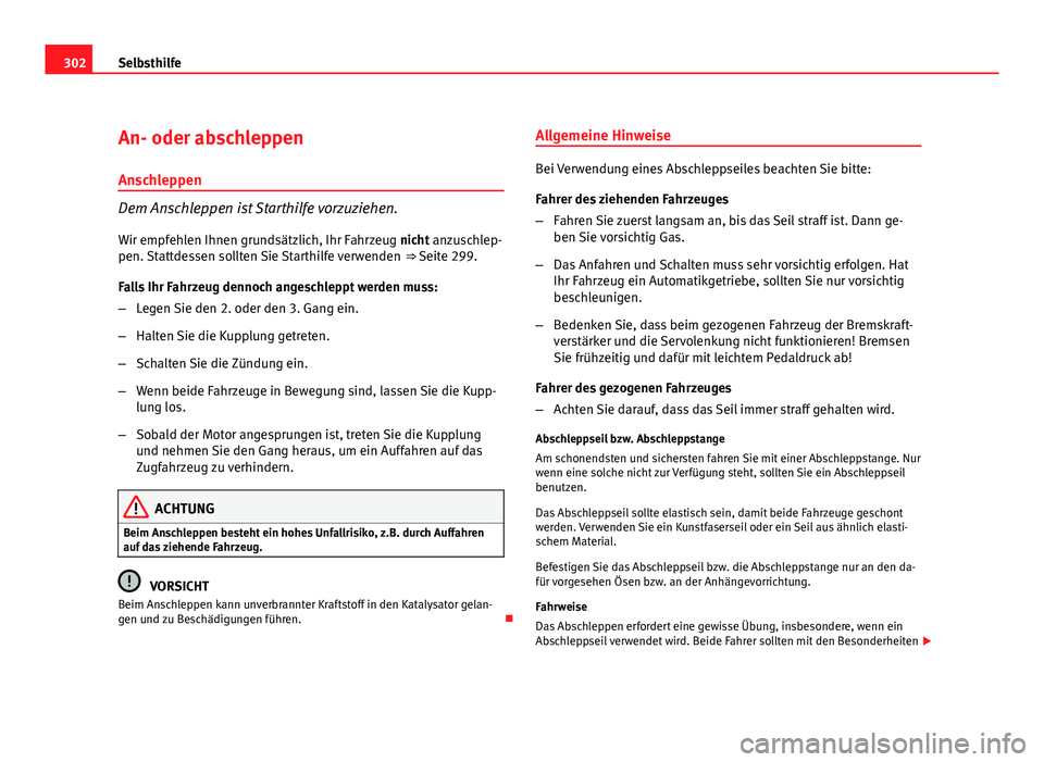 Seat Exeo ST 2009  Betriebsanleitung (in German) 302Selbsthilfe
An- oder abschleppen
Anschleppen
Dem Anschleppen ist Starthilfe vorzuziehen. Wir empfehlen Ihnen grundsätzlich, Ihr Fahrzeug nicht anzuschlep-
pen. Stattdessen sollten Sie Starthilfe v