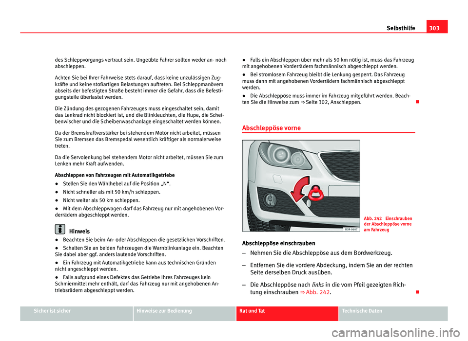 Seat Exeo ST 2009  Betriebsanleitung (in German) 303
Selbsthilfe
des Schleppvorgangs vertraut sein. Ungeübte Fahrer sollten weder an- noch
abschleppen.
Achten Sie bei Ihrer Fahrweise stets darauf, dass keine unzulässigen Zug-
kräfte und keine sto