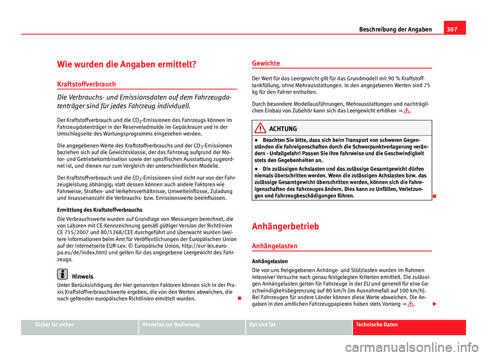 Seat Exeo ST 2009  Betriebsanleitung (in German) 307
Beschreibung der Angaben
Wie wurden die Angaben ermittelt?
Kraftstoffverbrauch
Die Verbrauchs- und Emissionsdaten auf dem Fahrzeugda-
tenträger sind für jedes Fahrzeug individuell. Der Kraftstof