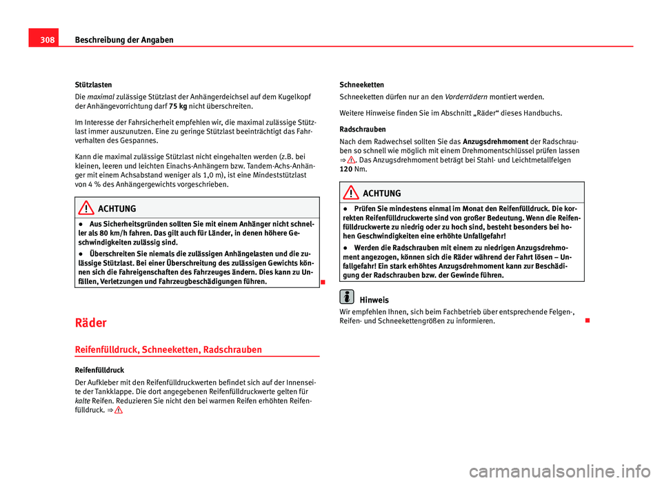 Seat Exeo ST 2009  Betriebsanleitung (in German) 308Beschreibung der Angaben
Stützlasten
Die maximal zulässige Stützlast der Anhängerdeichsel auf dem Kugelkopf
der Anhängevorrichtung darf  75 kg nicht überschreiten.
Im Interesse der Fahrsicher