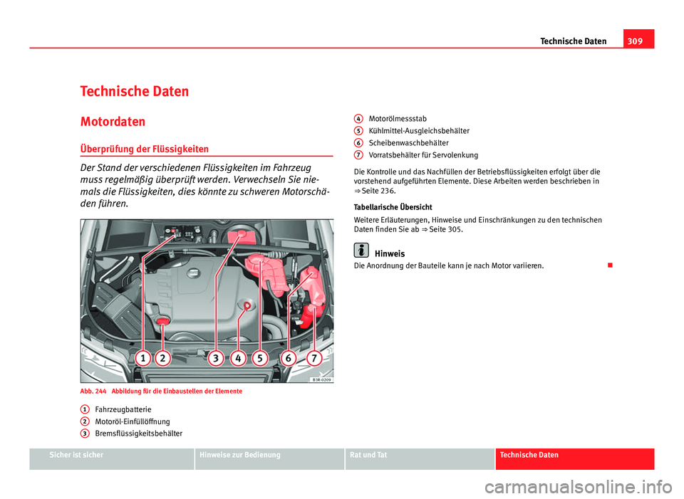 Seat Exeo ST 2009 Betriebsanleitung (in German) 309
Technische Daten
Technische Daten
Motordaten Überprüfung der Flüssigkeiten
Der Stand der verschiedenen Flüssigkeiten im Fahrzeug
muss regelmäßig überprüft werden. Verwechseln Sie nie-
mals Seat Exeo ST 2009 Betriebsanleitung (in German) 309
Technische Daten
Technische Daten
Motordaten Überprüfung der Flüssigkeiten
Der Stand der verschiedenen Flüssigkeiten im Fahrzeug
muss regelmäßig überprüft werden. Verwechseln Sie nie-
mals
