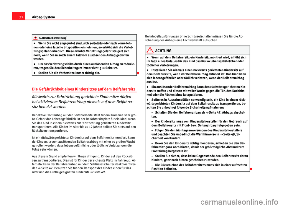 Seat Exeo ST 2009  Betriebsanleitung (in German) 32Airbag-System
ACHTUNG (Fortsetzung)
● Wenn Sie nicht angegurtet sind, sich seitwärts oder nach vorne leh-
nen oder eine falsche Sitzposition einnehmen, so erhöht sich die Verlet-
zungsgefahr erh