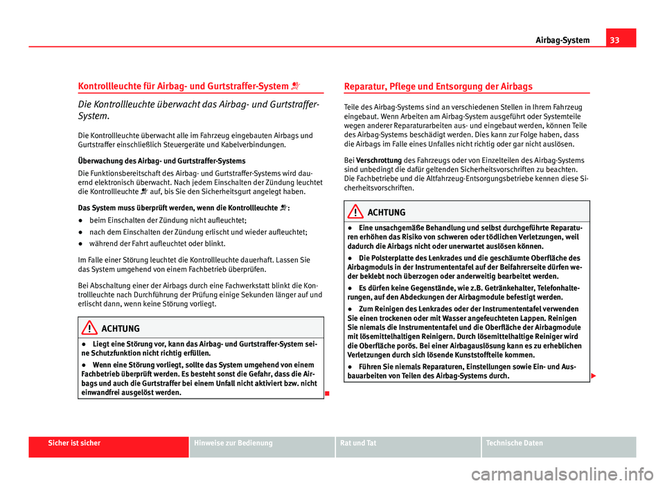 Seat Exeo ST 2009  Betriebsanleitung (in German) 33
Airbag-System
Kontrollleuchte für Airbag- und Gurtstraffer-System 
Die Kontrollleuchte überwacht das Airbag- und Gurtstraffer-
System.
Die Kontrollleuchte überwacht alle im Fahrzeug eingebaut