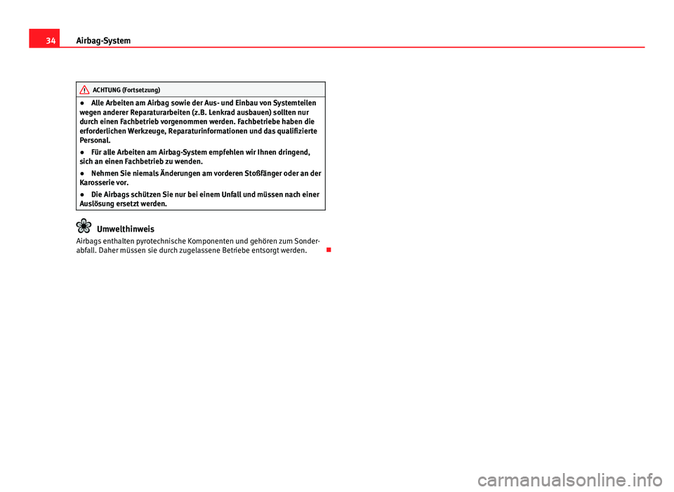 Seat Exeo ST 2011  Betriebsanleitung (in German) 34Airbag-System
ACHTUNG (Fortsetzung)
● Alle Arbeiten am Airbag sowie der Aus- und Einbau von Systemteilen
wegen anderer Reparaturarbeiten (z.B. Lenkrad ausbauen) sollten nur
durch einen Fachbetrieb