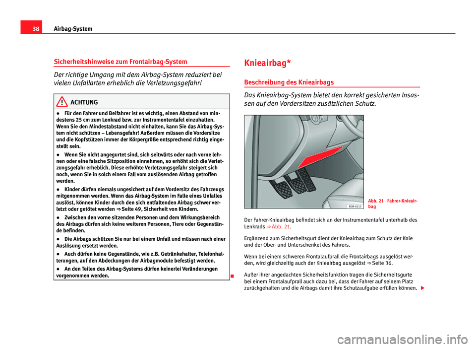 Seat Exeo ST 2009 Betriebsanleitung (in German) 38Airbag-System
Sicherheitshinweise zum Frontairbag-System
Der richtige Umgang mit dem Airbag-System reduziert bei
vielen Unfallarten erheblich die Verletzungsgefahr!
ACHTUNG
● Für den Fahrer und B Seat Exeo ST 2009 Betriebsanleitung (in German) 38Airbag-System
Sicherheitshinweise zum Frontairbag-System
Der richtige Umgang mit dem Airbag-System reduziert bei
vielen Unfallarten erheblich die Verletzungsgefahr!
ACHTUNG
● Für den Fahrer und B