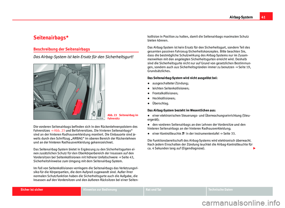 Seat Exeo ST 2009 Betriebsanleitung (in German) 41
Airbag-System
Seitenairbags*
Beschreibung der Seitenairbags
Das Airbag-System ist kein Ersatz für den Sicherheitsgurt!
Abb. 23 Seitenairbag im
Fahrersitz
Die vorderen Seitenairbags befinden sich Seat Exeo ST 2009 Betriebsanleitung (in German) 41
Airbag-System
Seitenairbags*
Beschreibung der Seitenairbags
Das Airbag-System ist kein Ersatz für den Sicherheitsgurt!
Abb. 23 Seitenairbag im
Fahrersitz
Die vorderen Seitenairbags befinden sich