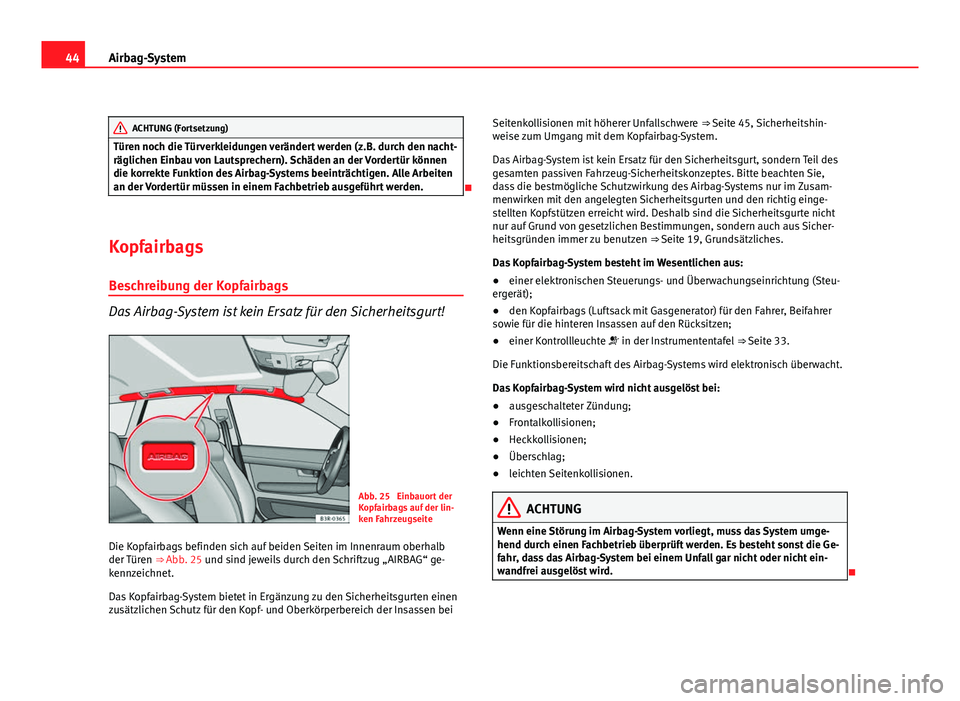 Seat Exeo ST 2009 Betriebsanleitung (in German) 44Airbag-System
ACHTUNG (Fortsetzung)
Türen noch die Türverkleidungen verändert werden (z.B. durch den nacht-
räglichen Einbau von Lautsprechern). Schäden an der Vordertür können
die korrekte F Seat Exeo ST 2009 Betriebsanleitung (in German) 44Airbag-System
ACHTUNG (Fortsetzung)
Türen noch die Türverkleidungen verändert werden (z.B. durch den nacht-
räglichen Einbau von Lautsprechern). Schäden an der Vordertür können
die korrekte F