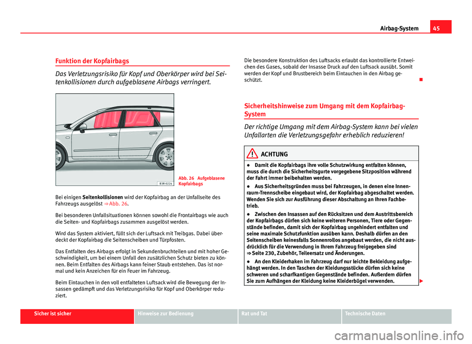 Seat Exeo ST 2009 Betriebsanleitung (in German) 45
Airbag-System
Funktion der Kopfairbags
Das Verletzungsrisiko für Kopf und Oberkörper wird bei Sei-
tenkollisionen durch aufgeblasene Airbags verringert.
Abb. 26 Aufgeblasene
Kopfairbags
Bei eini Seat Exeo ST 2009 Betriebsanleitung (in German) 45
Airbag-System
Funktion der Kopfairbags
Das Verletzungsrisiko für Kopf und Oberkörper wird bei Sei-
tenkollisionen durch aufgeblasene Airbags verringert.
Abb. 26 Aufgeblasene
Kopfairbags
Bei eini