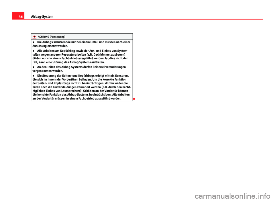 Seat Exeo ST 2011  Betriebsanleitung (in German) 46Airbag-System
ACHTUNG (Fortsetzung)
● Die Airbags schützen Sie nur bei einem Unfall und müssen nach einer
Auslösung ersetzt werden.
● Alle Arbeiten am Kopfairbag sowie der Aus- und Einbau von