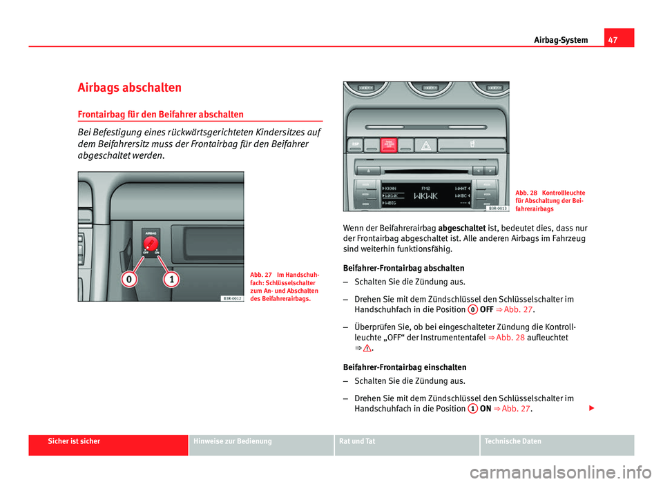 Seat Exeo ST 2009 Betriebsanleitung (in German) 47
Airbag-System
Airbags abschalten Frontairbag für den Beifahrer abschalten
Bei Befestigung eines rückwärtsgerichteten Kindersitzes auf
dem Beifahrersitz muss der Frontairbag für den Beifahrer
ab Seat Exeo ST 2009 Betriebsanleitung (in German) 47
Airbag-System
Airbags abschalten Frontairbag für den Beifahrer abschalten
Bei Befestigung eines rückwärtsgerichteten Kindersitzes auf
dem Beifahrersitz muss der Frontairbag für den Beifahrer
ab
