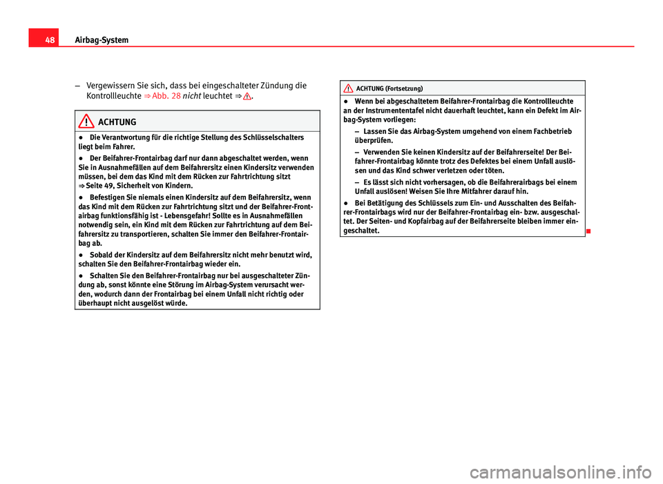 Seat Exeo ST 2009  Betriebsanleitung (in German) 48Airbag-System
–Vergewissern Sie sich, dass bei eingeschalteter Zündung die
Kontrollleuchte ⇒ Abb. 28 nicht leuchtet  ⇒ 
.
ACHTUNG
● Die Verantwortung für die richtige Stellung des Schl