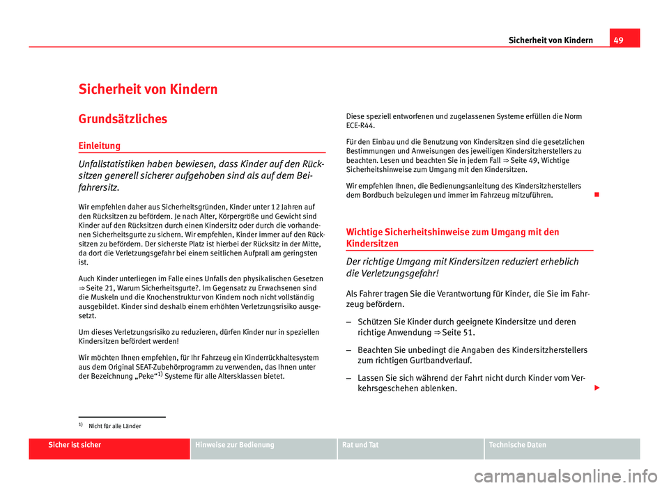 Seat Exeo ST 2009 Betriebsanleitung (in German) 49
Sicherheit von Kindern
Sicherheit von Kindern
Grundsätzliches Einleitung
Unfallstatistiken haben bewiesen, dass Kinder auf den Rück-
sitzen generell sicherer aufgehoben sind als auf dem Bei-
fahr Seat Exeo ST 2009 Betriebsanleitung (in German) 49
Sicherheit von Kindern
Sicherheit von Kindern
Grundsätzliches Einleitung
Unfallstatistiken haben bewiesen, dass Kinder auf den Rück-
sitzen generell sicherer aufgehoben sind als auf dem Bei-
fahr
