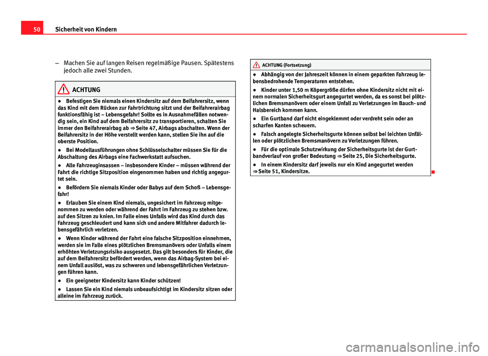 Seat Exeo ST 2009 Betriebsanleitung (in German) 50Sicherheit von Kindern
–Machen Sie auf langen Reisen regelmäßige Pausen. Spätestens
jedoch alle zwei Stunden.
ACHTUNG
● Befestigen Sie niemals einen Kindersitz auf dem Beifahrersitz, wenn
das Seat Exeo ST 2009 Betriebsanleitung (in German) 50Sicherheit von Kindern
–Machen Sie auf langen Reisen regelmäßige Pausen. Spätestens
jedoch alle zwei Stunden.
ACHTUNG
● Befestigen Sie niemals einen Kindersitz auf dem Beifahrersitz, wenn
das