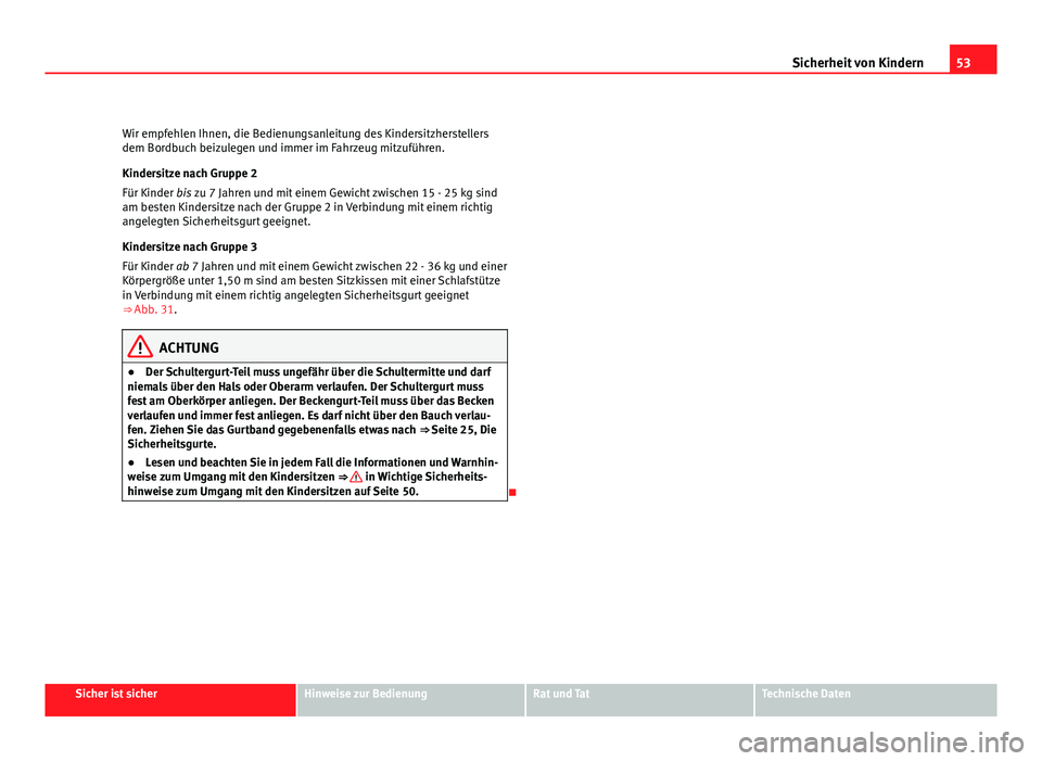 Seat Exeo ST 2009 Betriebsanleitung (in German) 53
Sicherheit von Kindern
Wir empfehlen Ihnen, die Bedienungsanleitung des Kindersitzherstellers
dem Bordbuch beizulegen und immer im Fahrzeug mitzuführen.
Kindersitze nach Gruppe 2
Für Kinder bis z Seat Exeo ST 2009 Betriebsanleitung (in German) 53
Sicherheit von Kindern
Wir empfehlen Ihnen, die Bedienungsanleitung des Kindersitzherstellers
dem Bordbuch beizulegen und immer im Fahrzeug mitzuführen.
Kindersitze nach Gruppe 2
Für Kinder bis z