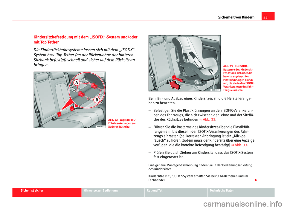 Seat Exeo ST 2009  Betriebsanleitung (in German) 55
Sicherheit von Kindern
Kindersitzbefestigung mit dem „ISOFIX“-System und/oder
mit Top Tether
Die Kinderrückhaltesysteme lassen sich mit dem „ISOFIX“-
System bzw. Top Tether (an der Rücken
