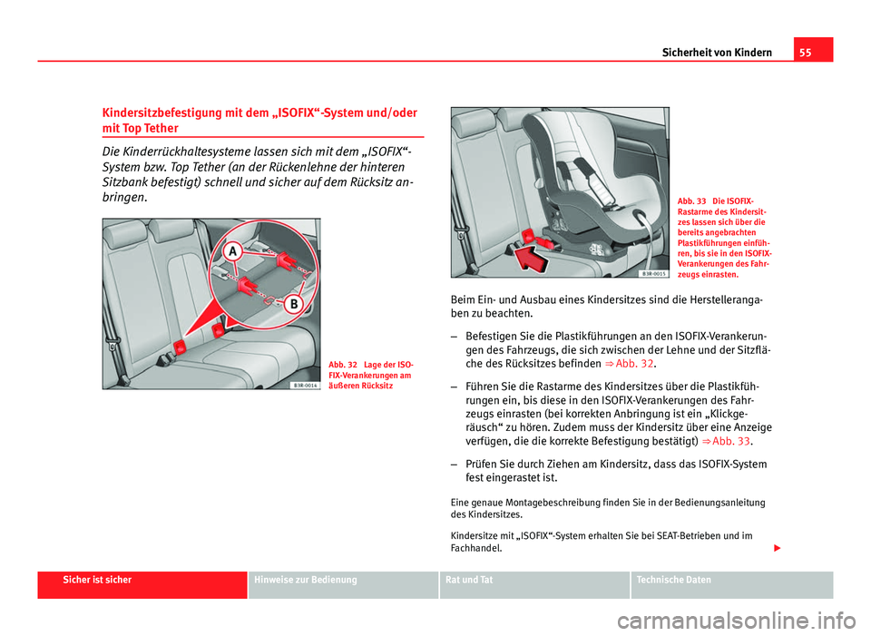 Seat Exeo ST 2009 Betriebsanleitung (in German) 55
Sicherheit von Kindern
Kindersitzbefestigung mit dem „ISOFIX“-System und/oder
mit Top Tether
Die Kinderrückhaltesysteme lassen sich mit dem „ISOFIX“-
System bzw. Top Tether (an der Rücken Seat Exeo ST 2009 Betriebsanleitung (in German) 55
Sicherheit von Kindern
Kindersitzbefestigung mit dem „ISOFIX“-System und/oder
mit Top Tether
Die Kinderrückhaltesysteme lassen sich mit dem „ISOFIX“-
System bzw. Top Tether (an der Rücken