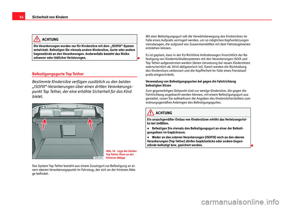 Seat Exeo ST 2009  Betriebsanleitung (in German) 56Sicherheit von Kindern
ACHTUNG
Die Verankerungen wurden nur für Kindersitze mit dem „ISOFIX“-System
entwickelt. Befestigen Sie niemals andere Kindersitze, Gurte oder andere
Gegenstände an den 