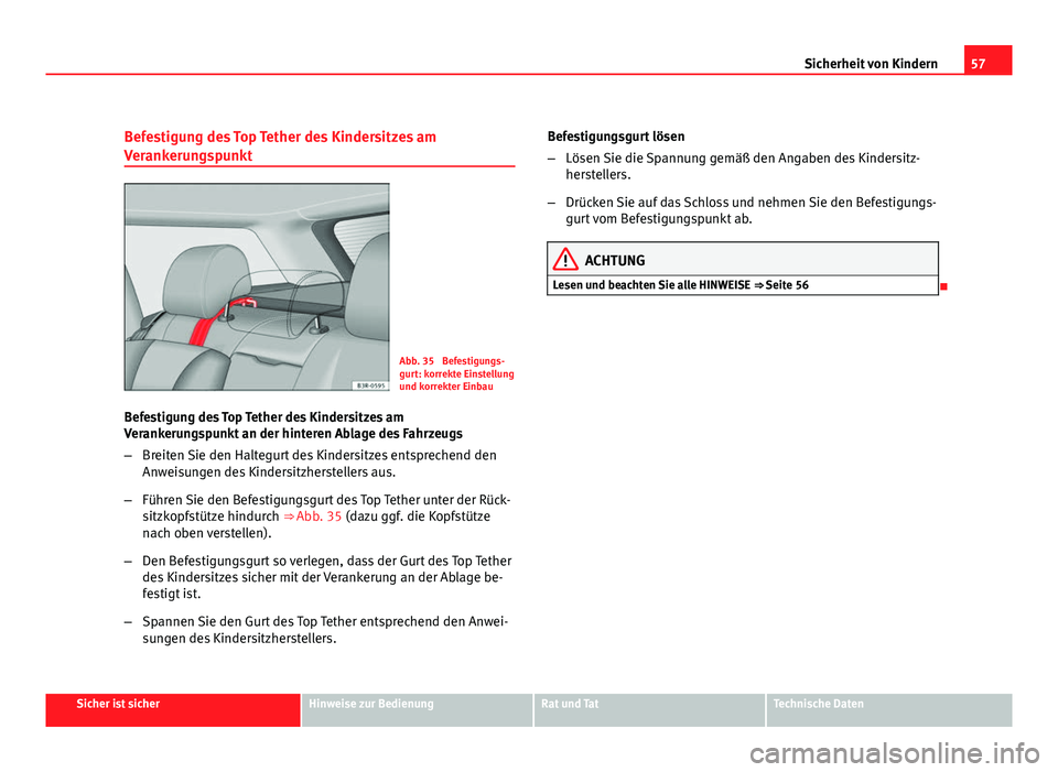 Seat Exeo ST 2009 Betriebsanleitung (in German) 57
Sicherheit von Kindern
Befestigung des Top Tether des Kindersitzes am
Verankerungspunkt
Abb. 35 Befestigungs-
gurt: korrekte Einstellung
und korrekter Einbau
Befestigung des Top Tether des Kinders Seat Exeo ST 2009 Betriebsanleitung (in German) 57
Sicherheit von Kindern
Befestigung des Top Tether des Kindersitzes am
Verankerungspunkt
Abb. 35 Befestigungs-
gurt: korrekte Einstellung
und korrekter Einbau
Befestigung des Top Tether des Kinders