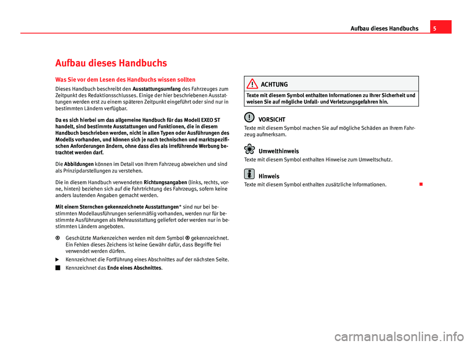 Seat Exeo ST 2009  Betriebsanleitung (in German) 5
Aufbau dieses Handbuchs
Aufbau dieses Handbuchs Was Sie vor dem Lesen des Handbuchs wissen sollten
Dieses Handbuch beschreibt den  Ausstattungsumfang des Fahrzeuges zum
Zeitpunkt des Redaktionsschlu