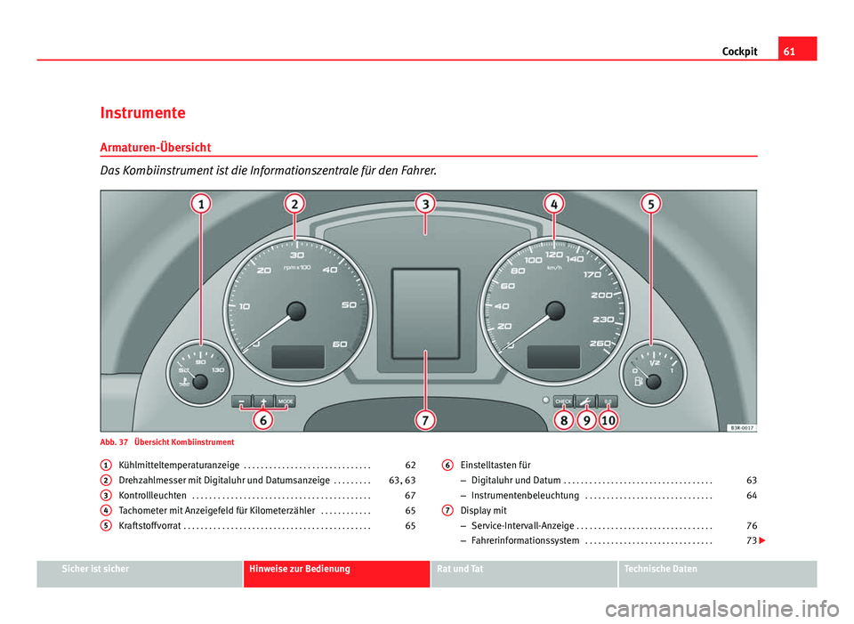 Seat Exeo ST 2011 Betriebsanleitung (in German) 61
Cockpit
Instrumente
Armaturen-Übersicht
Das Kombiinstrument ist die Informationszentrale für den Fahrer.
Abb. 37 Übersicht Kombiinstrument Kühlmitteltemperaturanzeige . . . . . . . . . . . . Seat Exeo ST 2011 Betriebsanleitung (in German) 61
Cockpit
Instrumente
Armaturen-Übersicht
Das Kombiinstrument ist die Informationszentrale für den Fahrer.
Abb. 37 Übersicht Kombiinstrument Kühlmitteltemperaturanzeige . . . . . . . . . . . .