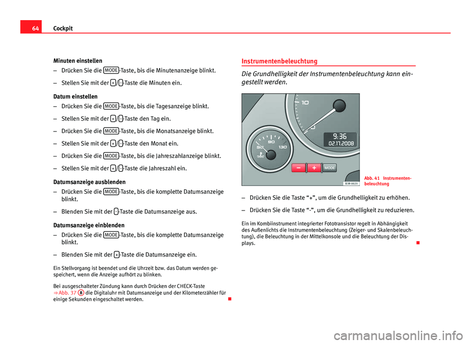 Seat Exeo ST 2011 Betriebsanleitung (in German) 64Cockpit
Minuten einstellen
–Drücken Sie die MODE
-Taste, bis die Minutenanzeige blinkt.
– Stellen Sie mit der +
/--Taste die Minuten ein.
Datum einstellen
– Drücken Sie die MODE
-Taste, b Seat Exeo ST 2011 Betriebsanleitung (in German) 64Cockpit
Minuten einstellen
–Drücken Sie die MODE
-Taste, bis die Minutenanzeige blinkt.
– Stellen Sie mit der +
/--Taste die Minuten ein.
Datum einstellen
– Drücken Sie die MODE
-Taste, b