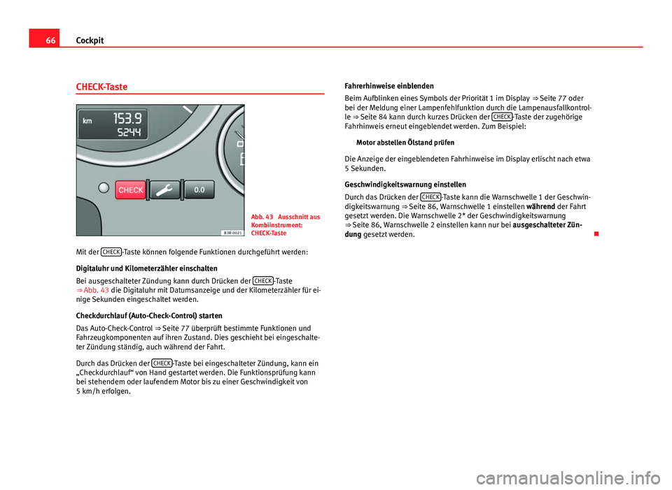 Seat Exeo ST 2009  Betriebsanleitung (in German) 66Cockpit
CHECK-Taste
Abb. 43  Ausschnitt aus
Kombiinstrument:
CHECK-Taste
Mit der  CHECK
-Taste können folgende Funktionen durchgeführt werden:
Digitaluhr und Kilometerzähler einschalten
Bei ausge