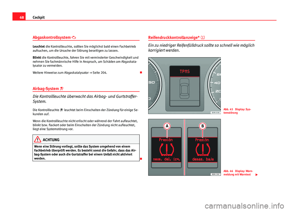 Seat Exeo ST 2009  Betriebsanleitung (in German) 68Cockpit
Abgaskontrollsystem 
Leuchtet die Kontrollleuchte, sollten Sie möglichst bald einen Fachbetrieb
aufsuchen, um die Ursache der Störung beseitigen zu lassen.
Blinkt die Kontrollleuchte, f