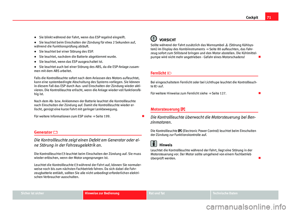 Seat Exeo ST 2009  Betriebsanleitung (in German) 71
Cockpit
● Sie blinkt während der Fahrt, wenn das ESP regelnd eingreift.
● Sie leuchtet beim Einschalten der Zündung für etwa 2 Sekunden auf,
während die Funktionsprüfung abläuft.
● Sie 