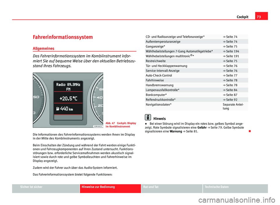 Seat Exeo ST 2009 Betriebsanleitung (in German) 73
Cockpit
Fahrerinformationssystem Allgemeines
Das Fahrerinformationssystem im Kombiinstrument infor-
miert Sie auf bequeme Weise über den aktuellen Betriebszu-
stand Ihres Fahrzeugs.
Abb. 47 Cockp Seat Exeo ST 2009 Betriebsanleitung (in German) 73
Cockpit
Fahrerinformationssystem Allgemeines
Das Fahrerinformationssystem im Kombiinstrument infor-
miert Sie auf bequeme Weise über den aktuellen Betriebszu-
stand Ihres Fahrzeugs.
Abb. 47 Cockp