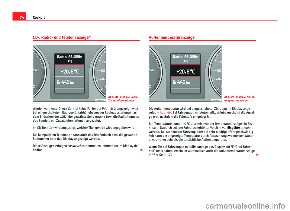 Seat Exeo ST 2009 Betriebsanleitung (in German) 74Cockpit
CD-, Radio- und Telefonanzeige*
Abb. 48 Display: Radio-
Zusatzinformationen
Werden vom Auto-Check-Control keine Fehler der Priorität 2 angezeigt, wird
bei eingeschaltetem Radiogerät (abh Seat Exeo ST 2009 Betriebsanleitung (in German) 74Cockpit
CD-, Radio- und Telefonanzeige*
Abb. 48 Display: Radio-
Zusatzinformationen
Werden vom Auto-Check-Control keine Fehler der Priorität 2 angezeigt, wird
bei eingeschaltetem Radiogerät (abh