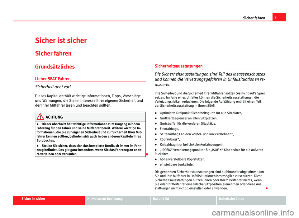 Seat Exeo ST 2011  Betriebsanleitung (in German) 7
Sicher fahren
Sicher ist sicher
Sicher fahren
Grundsätzliches
Lieber SEAT-Fahrer,
Sicherheit geht vor!
Dieses Kapitel enthält wichtige Informationen, Tipps, Vorschläge
und Warnungen, die Sie im I