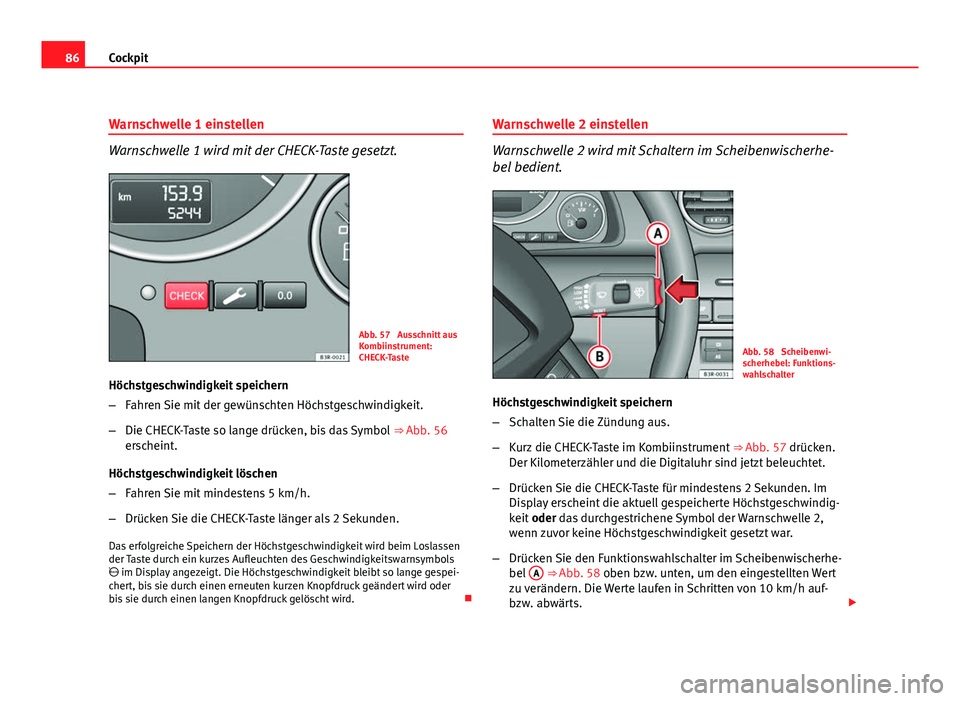 Seat Exeo ST 2011 Betriebsanleitung (in German) 86Cockpit
Warnschwelle 1 einstellen
Warnschwelle 1 wird mit der CHECK-Taste gesetzt.
Abb. 57 Ausschnitt aus
Kombiinstrument:
CHECK-Taste
Höchstgeschwindigkeit speichern
– Fahren Sie mit der gewün Seat Exeo ST 2011 Betriebsanleitung (in German) 86Cockpit
Warnschwelle 1 einstellen
Warnschwelle 1 wird mit der CHECK-Taste gesetzt.
Abb. 57 Ausschnitt aus
Kombiinstrument:
CHECK-Taste
Höchstgeschwindigkeit speichern
– Fahren Sie mit der gewün