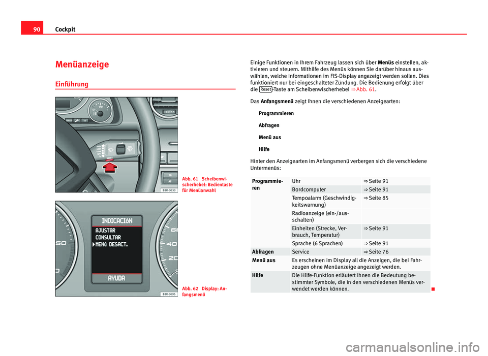 Seat Exeo ST 2011  Betriebsanleitung (in German) 90Cockpit
Menüanzeige
Einführung
Abb. 61  Scheibenwi-
scherhebel: Bedientaste
für Menüanwahl
Abb. 62  Display: An-
fangsmenü Einige Funktionen in Ihrem Fahrzeug lassen sich über Menüs einstelle