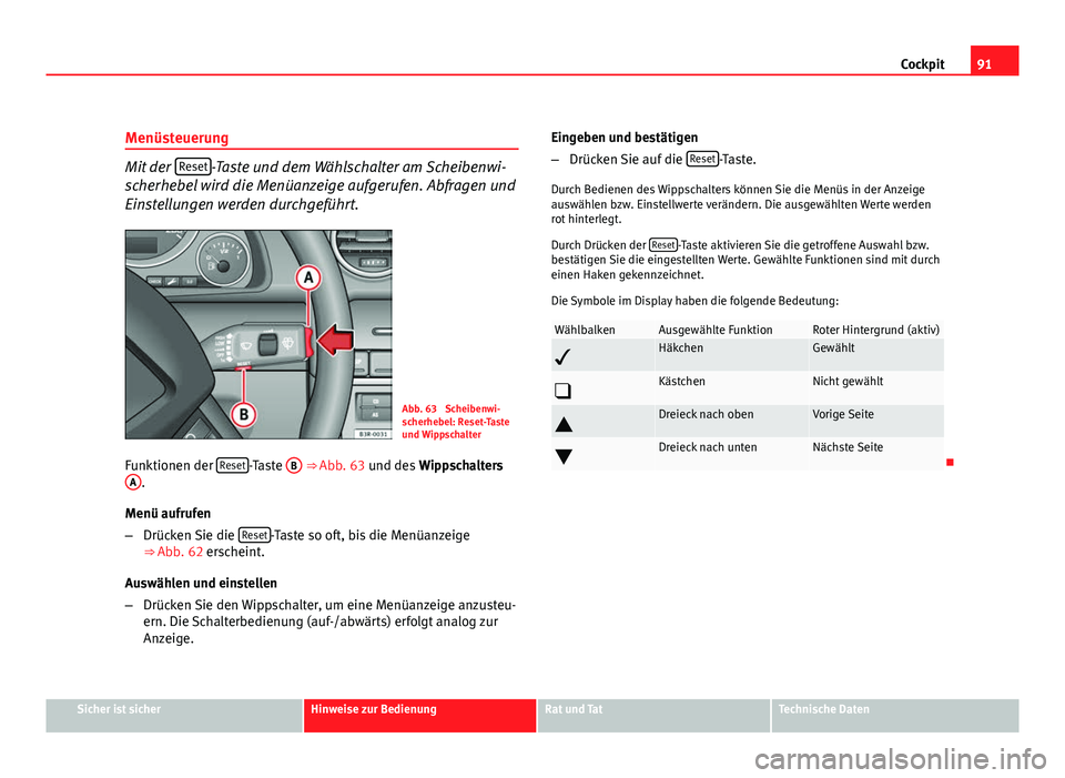 Seat Exeo ST 2009  Betriebsanleitung (in German) 91
Cockpit
Menüsteuerung
Mit der  Reset-Taste und dem Wählschalter am Scheibenwi-
scherhebel wird die Menüanzeige aufgerufen. Abfragen und
Einstellungen werden durchgeführt.
Abb. 63  Scheibenwi-
s