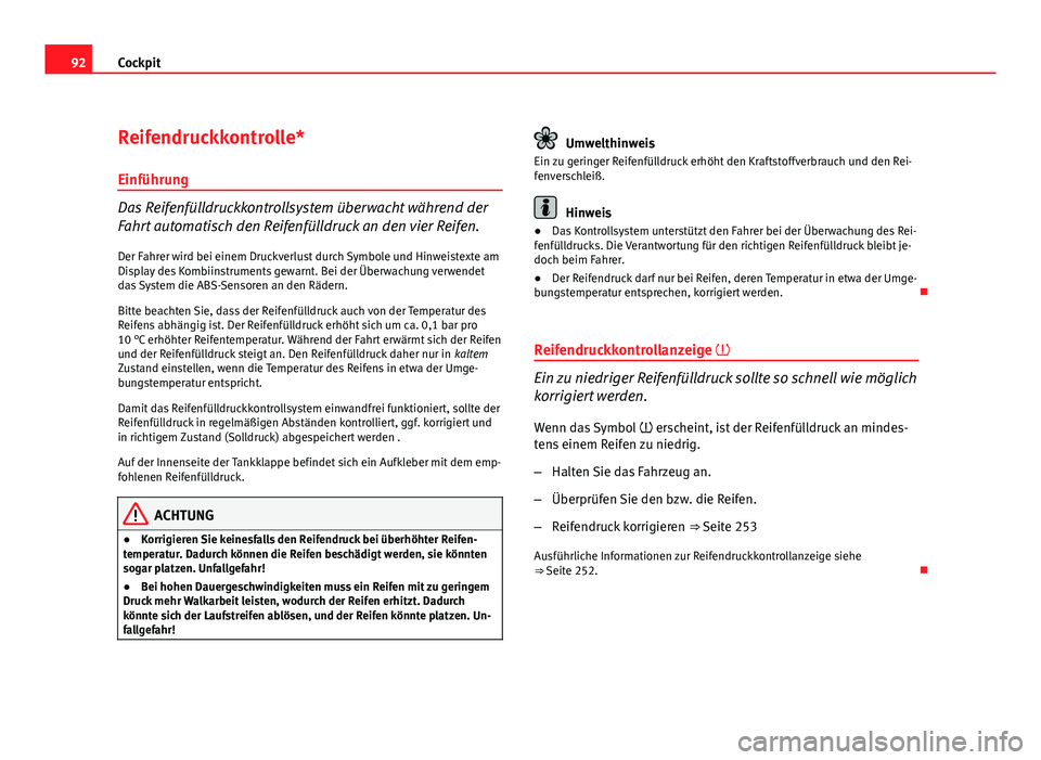 Seat Exeo ST 2011  Betriebsanleitung (in German) 92Cockpit
Reifendruckkontrolle*
Einführung
Das Reifenfülldruckkontrollsystem überwacht während der
Fahrt automatisch den Reifenfülldruck an den vier Reifen.
Der Fahrer wird bei einem Druckverlust