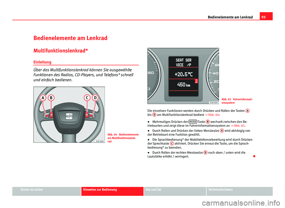 Seat Exeo ST 2011  Betriebsanleitung (in German) 93
Bedienelemente am Lenkrad
Bedienelemente am Lenkrad Multifunktionslenkrad*Einleitung
Über das Multifunktionslenkrad können Sie ausgewählte
Funktionen des Radios, CD-Players, und Telefons* schnel